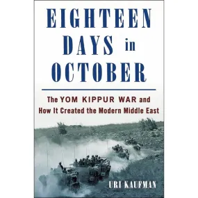 Eighteen Days in October: The Yom Kippur War and How It Created the Modern Middle East