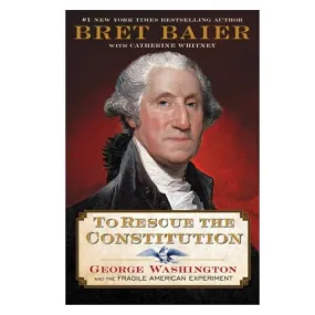 To Rescue The Constitution By Bret Baier